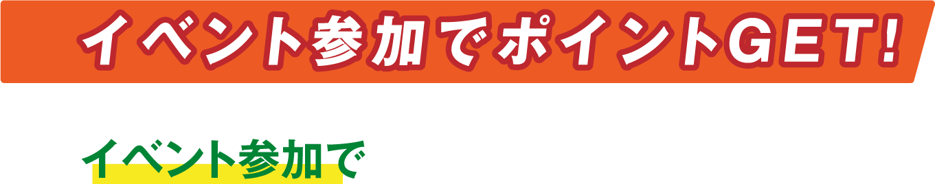 イベント参加でポイントGET! イベント参加で